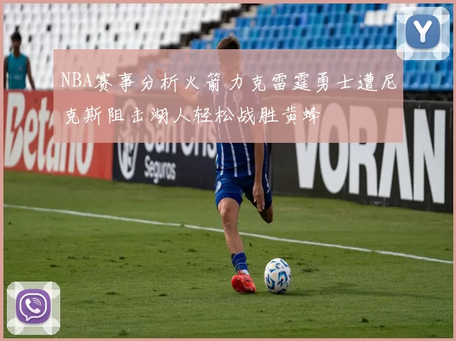 NBA赛事分析火箭力克雷霆勇士遭尼克斯阻击湖人轻松战胜黄蜂