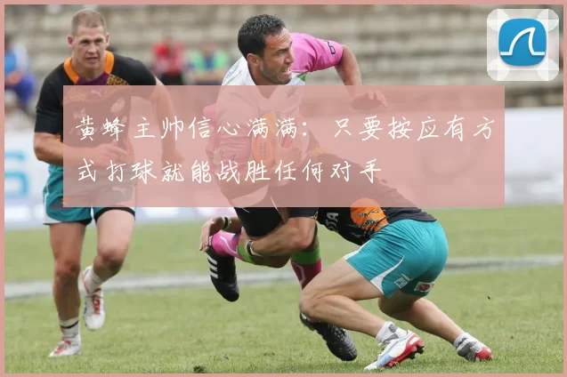 黄蜂主帅信心满满：只要按应有方式打球就能战胜任何对手